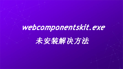 webcomponentskit.exe未安装解决方法